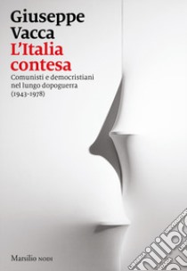 L'Italia contesa. Comunisti e democristiani nel lungo dopoguerra (1943-1978) libro di Vacca Giuseppe