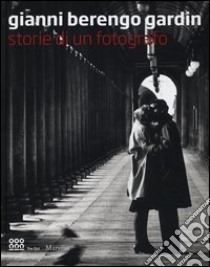 Gianni Berengo Gardin. Storie di un fotografo. Catalogo della mostra (Venezia, 1 febbraio-12 maggio 2013) libro