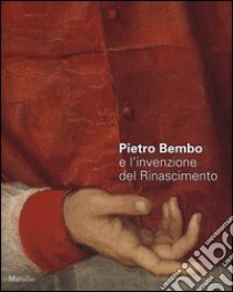 Pietro Bembo e l'invenzione del Rinascimento. Catalogo della mostra (Padova, 2 febbraio-19 maggio 2013). Ediz. illustrata libro di Beltramini G. (cur.); Gasparotto D. (cur.); Tura A. (cur.)