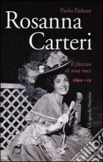 Rosanna Carteri. Il fascino di una voce. Con CD Audio libro di Padoan Paolo