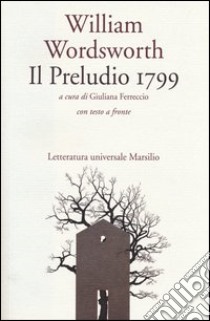 Il Preludio 1799. Testo inglese a fronte libro di Wordsworth William; Ferreccio G. (cur.)