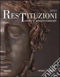 Restituzioni. Tesori d'arte restaurati 2013. Ediz. illustrata libro di Bertelli C. (cur.); Bonsanti G. (cur.)