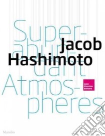 Jacob Hashimoto. Superabundant atmospheres. Ediz. a colori libro di Barbero L. M. (cur.)