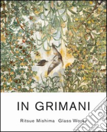 In Grimani. Ritsue Mishima glass works. Catalogo della mostra (Venezia, 30 maggio-29 agosto 2013). Ediz. italiana libro di Manieri Elia G. (cur.); Mishima R. (cur.); Miljanovic A. (cur.)