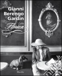 Caffè Florian. Ediz. illustrata libro di Berengo Gardin Gianni