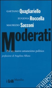 Moderati. Per un nuovo umanesimo politico libro di Quagliariello Gaetano; Roccella Eugenia; Sacconi Maurizio