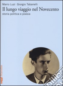 Il lungo viaggio nel Novecento. Storia, politica e poesia libro di Luzi Mario; Tabanelli Giorgio