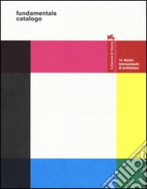 La Biennale di Venezia. 14ª Mostra internazionale di architettura. Fundamentals. Catalogo della mostra (Venezia, 7 giugno-23 novembre 2014 ). Ediz. illustrata libro