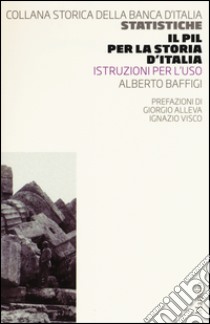 Il PIL per la storia d'Italia. Istruzioni per l'uso libro di Baffigi Alberto