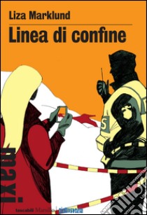 Linea di confine. Le inchieste di Annika Bengtzon. Vol. 9 libro di Marklund Liza