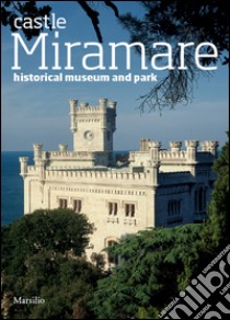 The castle of Miramare. Guide to the historical museum and park libro di Fabiani Rossella