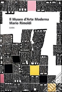 Il museo d'arte moderna Mario Rimoldi. Guida libro di Bigontina A. (cur.)