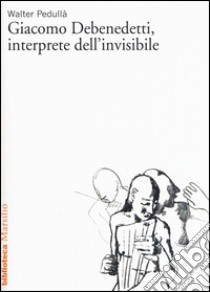 Giacomo Debenedetti, interprete dell'invisibile libro di Pedullà Walter