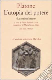 L'utopia del potere (La settima lettera). Testo greco a fronte libro di Platone; Butti de Lima P. (cur.)