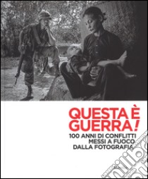 Questa è guerra! 100 anni di conflitti messi a fuoco dalla fotografia. Catalogo della mostra (Padova, 28 febbraio-31 maggio 2015). Ediz. illustrata libro di Guadagnini W. (cur.); Speri I. (cur.)