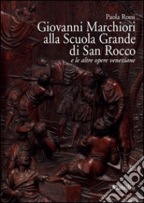 Giovanni Marchiori alla Scuola Grande di San Rocco e le altre opere. Ediz. illustrata libro di Rossi Paola