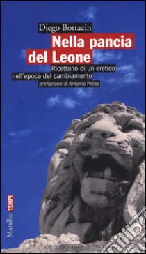 Nella pancia del Leone. Ricettario di un eretico nell'epoca del cambiamento libro di Bottacin Diego