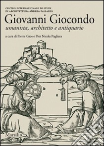 Giovanni Giocondo. Umanista, architetto, antiquario. Ediz. illustrata libro di Gros P. (cur.); Pagliara P. N. (cur.)