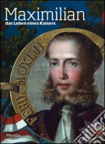 Maximilian. Das Leben eines Kaisers libro