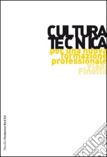 Cultura tecnica. Per una nuova formazione professionale libro di Finotto Vladi