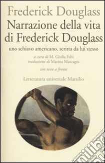 Narrazione della vita di Frederick Douglass, uno schiavo americano, scritta da lui stesso. Testo inglese a fronte libro di Douglass Frederick; Fabi M. G. (cur.)