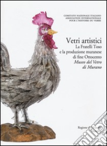 Corpus delle Collezioni del vetro post-classico nel Veneto. Ediz. illustrata. Vol. 6: Vetri artistici. La Fratelli Toso e la produzione muranese di fine Ottocento. Museo del vetro di Murano libro di Bova A. (cur.); Migliaccio P. (cur.)