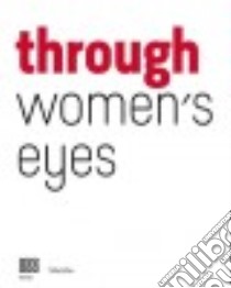 Through women's eyes. From Diane Arbus to Letizia Battaglia. Passion and courage. Ediz. illustrata libro di Alfano Miglietti F. (cur.)