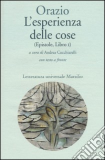 L'esperienza delle cose (Epistole, Libro I). Testo latino a fronte libro di Orazio Flacco Quinto; Cucchiarelli A. (cur.)