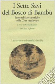 I sette savi del bosco di bambù. Personalità eccentriche nella Cina medievale. Testo cinese a fronte libro di Baccini G. (cur.)