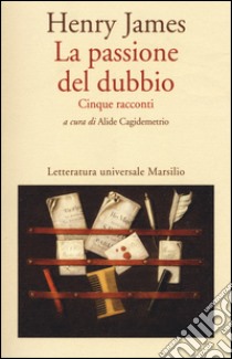 La passione del dubbio: Madame de Mauves-Daisy Miller-Il carteggio Aspern-Il giro di vite-L'angolo bello libro di James Henry; Cagidemetrio A. (cur.)