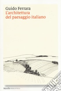 L'architettura del paesaggio italiano. Ediz. illustrata libro di Ferrara Guido