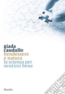 Bendessere e natura. La scienza per sentirsi bene libro di Caudullo Giada