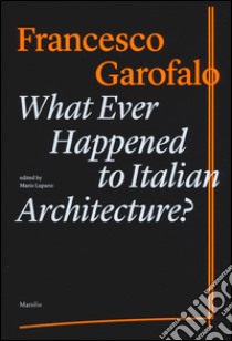 What ever happened to italiano architecture? Ediz. illustrata libro di Garofalo Francesco; Lupano M. (cur.)