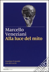 Alla luce del mito. Guardare il mondo con altri occhi libro di Veneziani Marcello