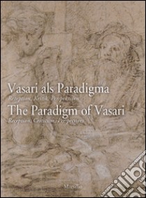 Vasari als Paradigma-The Paradigm of Vasari. The Paradigm of Vasari. Reception, Criticism, Perspectives. Ediz. multilingue libro di Jonietz F. (cur.); Nova A. (cur.)