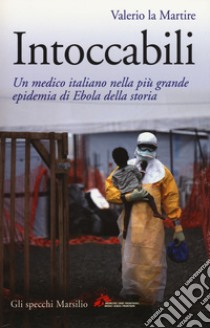 Intoccabili. Un medico italiano nella più grande epidemia di Ebola nella storia libro di La Martire Valerio