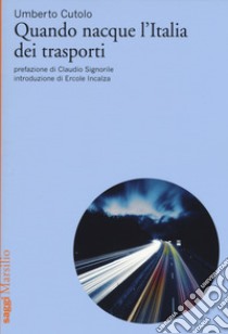 Quando nacque l'Italia dei trasporti libro di Cutolo Umberto