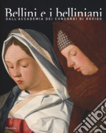 Bellini e i belliniani. Dall'Accademia dei Concordi di Rovigo. Catalogo della mostra (Conigliano, 25 febbraio-18 giugno 2017). Ediz. a colori libro