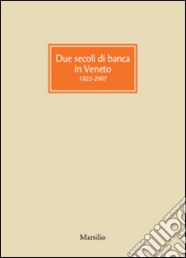 Due secoli di banca in Veneto 1822-2007 libro di Roverato Giorgio