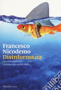 Disinformazia. La comunicazione al tempo dei social media libro di Nicodemo Francesco