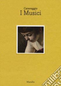 Caravaggio. I musici. Catalogo della mostra (Napoli, 6 maggio- luglio 2017). Ediz. italiana e inglese libro