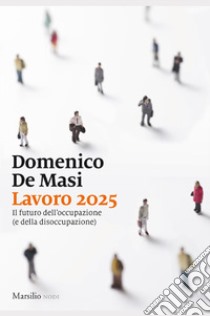 Lavoro 2025. Il futuro dell'occupazione (e della disoccupazione) libro di De Masi Domenico