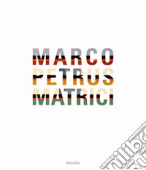 Marco Petrus. Matrici   libro di Bonuomo M. (cur.)