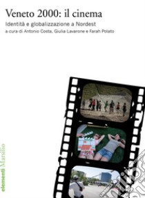 Veneto 2000: il cinema. Identità e globalizzazione a Nordest libro di Costa A. (cur.); Lavarone G. (cur.); Polato F. (cur.)