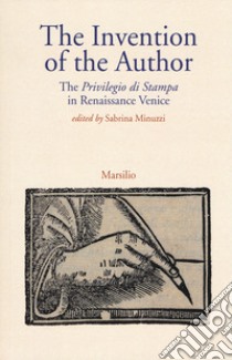 The invention of the author. The «Privilegio di stampa» in Renaissance Venice libro di Minuzzi S. (cur.)