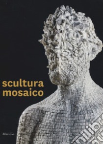 Scultura mosaico. Catalogo della mostra (Ravenna, 8 ottobre-26 novembre 2017). Ediz. italiana e inglese libro di Gavioli L. (cur.)