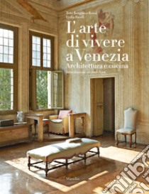 L'arte di vivere a Venezia. Architettura e cucina. Ediz. a colori libro di Bergamo Rossi Toto; Fasoli Lydia