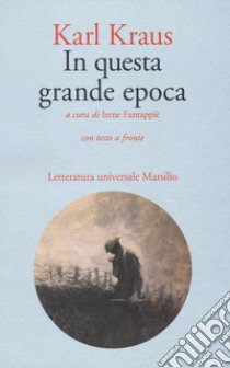 In questa grande epoca. Testo tedesco a fronte libro di Kraus Karl; Fantappiè I. (cur.)