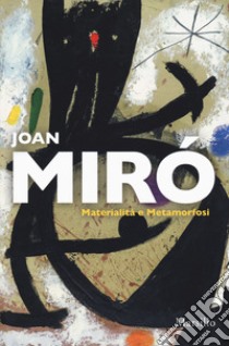 Joan Miró. Materialità e metamorfosi. Catalogo della mostra (Padova, 10 marzo-22 luglio 2018). Ediz. italiana e inglese libro di Lubar Messeri R. (cur.)