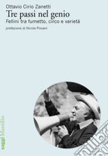 Tre passi nel genio. Fellini tra fumetto, circo e varietà libro di Cirio Zanetti Ottavio